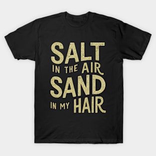 Salt in the air sand in my hair T-Shirt